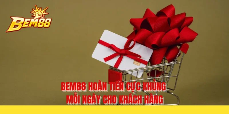 BEM88 hoàn tiền cực khủng mỗi ngày cho khách hàng