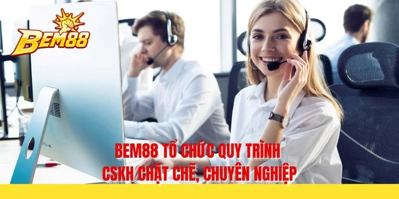 BEM88 tổ chức quy trình CSKH chặt chẽ, chuyên nghiệp