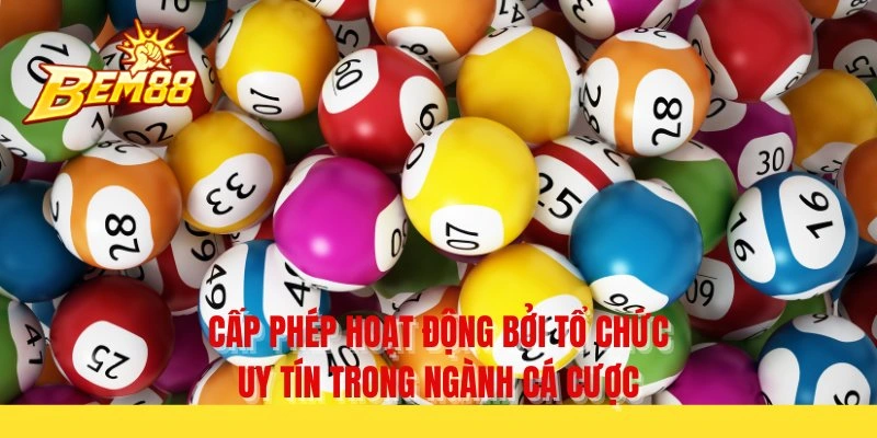 Cấp phép hoạt động bởi tổ chức uy tín trong ngành cá cược