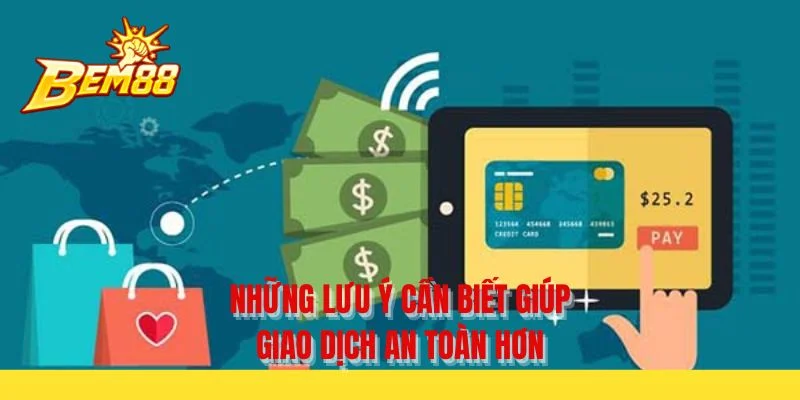 Những lưu ý cần biết giúp giao dịch an toàn hơn
