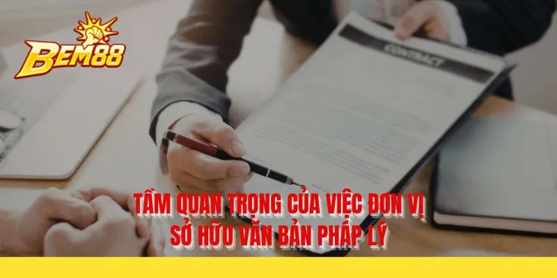 Tầm quan trọng của việc đơn vị sở hữu văn bản pháp lý
