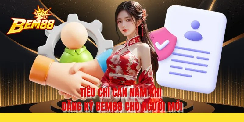 Tiêu chí cần nắm khi đăng ký BEM88 cho người mới