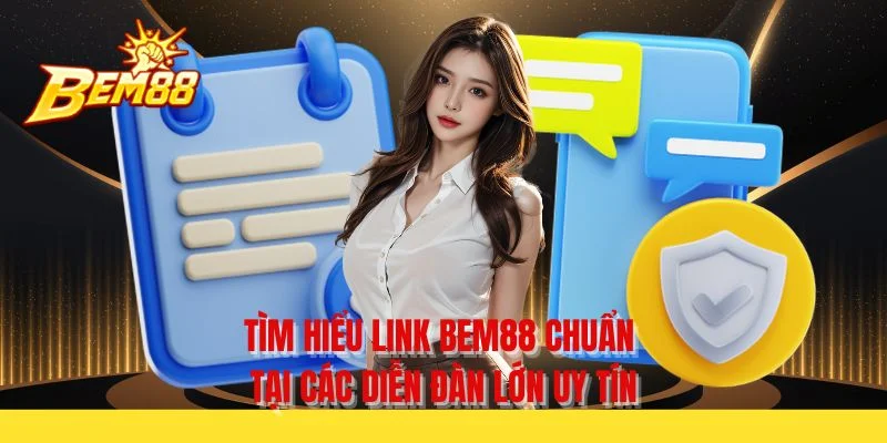 Tìm hiểu link BEM88 chuẩn tại các diễn đàn lớn uy tín